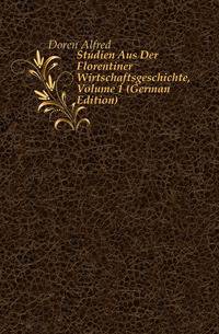 Studien Aus Der Florentiner Wirtschaftsgeschichte, Volume 1 (German Edition)
