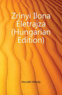 Zrinyi Ilona Eletrajza (Hungarian Edition)