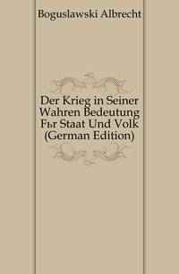 Der Krieg in Seiner Wahren Bedeutung Fuer Staat Und Volk (German Edition)