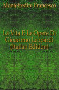 La Vita E Le Opere Di Gioacomo Leopardi (Italian Edition)