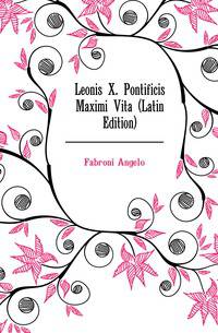 Leonis X. Pontificis Maximi Vita (Latin Edition)