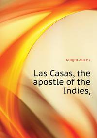 Las Casas, "the apostle of the Indies,"