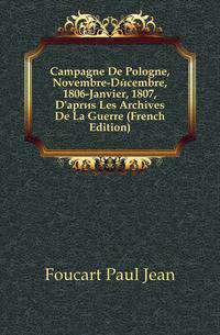 Campagne De Pologne, Novembre-Decembre, 1806-Janvier, 1807, D'apres Les Archives De La Guerre (French Edition)