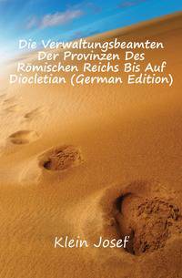 Die Verwaltungsbeamten Der Provinzen Des Roemischen Reichs Bis Auf Diocletian (German Edition)