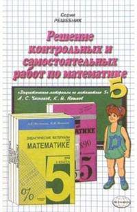 Решение контрольных и самостоятельных работ по математике. 5 класс. К пособию Чеснокова А.С., Нешкова К.И. "Дидактические материалы по математике для 5 класса"