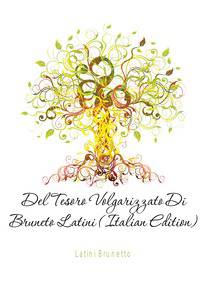 Del Tesoro Volgarizzato Di Bruneto Latini (Italian Edition)