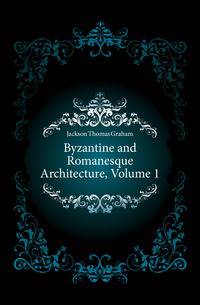 Byzantine and Romanesque Architecture, Volume 1