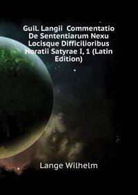 Guil. Langii ... Commentatio De Sententiarum Nexu Locisque Difficilioribus Horatii Satyrae I, 1 (Latin Edition)