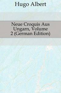 Neue Croquis Aus Ungarn, Volume 2 (German Edition)