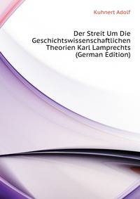 Der Streit Um Die Geschichtswissenschaftlichen Theorien Karl Lamprechts ... (German Edition)