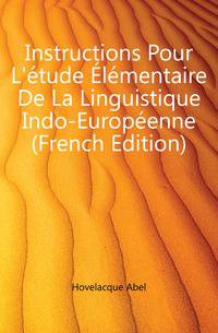 Instructions Pour L'etude Elementaire De La Linguistique Indo-Europeenne (French Edition)