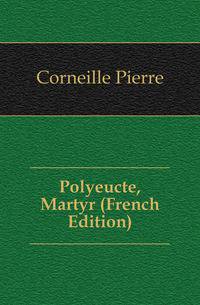 Polyeucte, Martyr (French Edition)