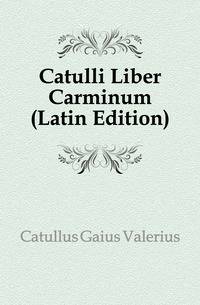 Catulli Liber Carminum (Latin Edition)