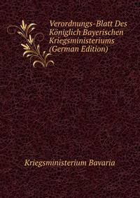 Verordnungs-Blatt Des Koeniglich Bayerischen Kriegsministeriums (German Edition)