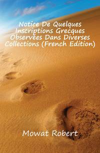 Notice De Quelques Inscriptions Grecques Observees Dans Diverses Collections (French Edition)