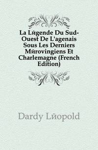 La Legende Du Sud-Ouest De L'agenais Sous Les Derniers Merovingiens Et Charlemagne (French Edition)