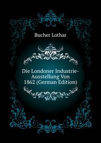 Die Londoner Industrie-Ausstellung Von 1862 (German Edition)