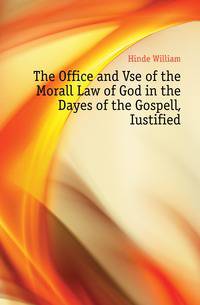 The Office and Vse of the Morall Law of God in the Dayes of the Gospell, Iustified