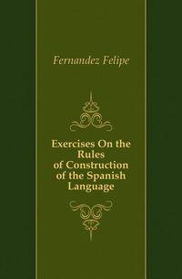 Exercises On the Rules of Construction of the Spanish Language
