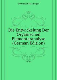 Die Entwickelung Der Organischen Elementaranalyse (German Edition)