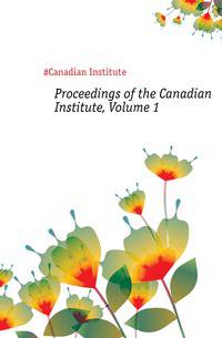 Proceedings of the Canadian Institute, Volume 1