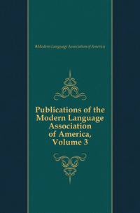 Publications of the Modern Language Association of America, Volume 3