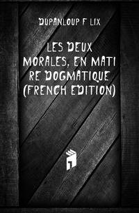 Les Deux Morales, En Matiere Dogmatique (French Edition)
