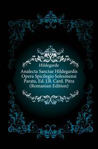 Analecta Sanctae Hildegardis Opera Spicilegio Solesmensi Parata, Ed. J.B. Card. Pitra (Romanian Edition)