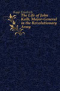 The Life of John Kalb, Major-General in the Revolutionary Army