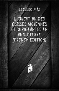 L'education Des Classes Moyennes Et Dirigeantes En Angleterre (French Edition)