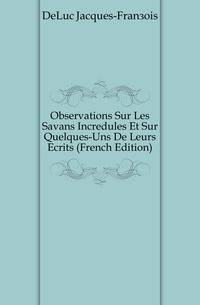 Observations Sur Les Savans Incredules Et Sur Quelques-Uns De Leurs Ecrits (French Edition)