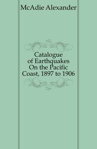 Catalogue of Earthquakes On the Pacific Coast, 1897 to 1906