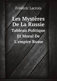 Les Mysteres De La Russie, Tableau Politique Et Moral De L'empire Russe... (French Edition)