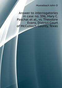 Answer to interrogatories in case no. 396, Mary C. Paschal et al., vs. Theodore Evans, District Court of McCulloch County, Texas ..