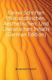 Kleine Schriften Philosophischen, Aesthetischen, Und Literarischen Inhalts (German Edition)