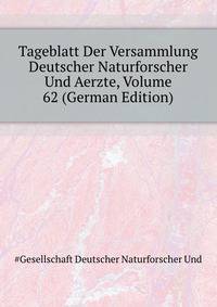 Tageblatt Der Versammlung Deutscher Naturforscher Und Aerzte, Volume 62 (German Edition)