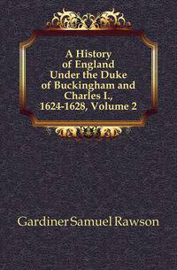 A History of England Under the Duke of Buckingham and Charles I., 1624-1628, Volume 2