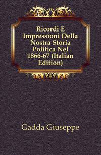 Ricordi E Impressioni Della Nostra Storia Politica Nel 1866-67 (Italian Edition)