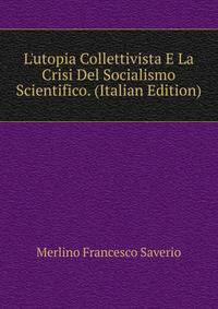 L'utopia Collettivista E La Crisi Del "Socialismo Scientifico." (Italian Edition)