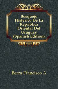 Bosquejo Historico De La Republica Oriental Del Uruguay (Spanish Edition)