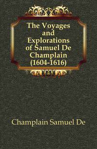 The Voyages and Explorations of Samuel De Champlain (1604-1616)