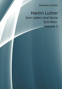 Martin Luther, Sein Leben Und Seine Schriften, Volume 1 (German Edition)