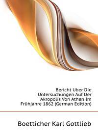 Bericht Uber Die Untersuchungen Auf Der Akropolis Von Athen Im Fruehjahre 1862 (German Edition)