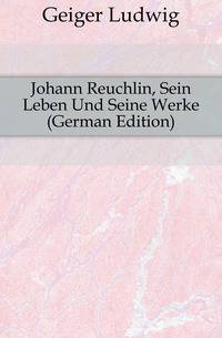 Johann Reuchlin, Sein Leben Und Seine Werke (German Edition)