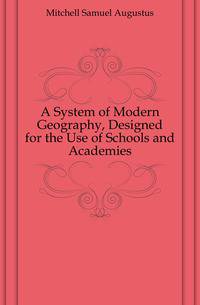 A System of Modern Geography, Designed for the Use of Schools and Academies