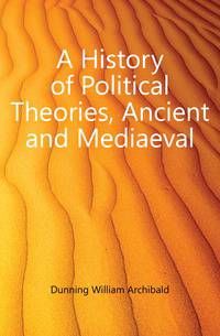 A History of Political Theories, Ancient and Mediaeval