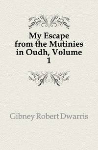 My Escape from the Mutinies in Oudh, Volume 1