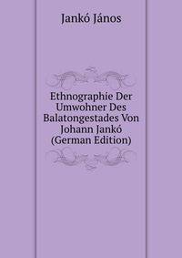 Ethnographie Der Umwohner Des Balatongestades Von Johann Janko (German Edition)