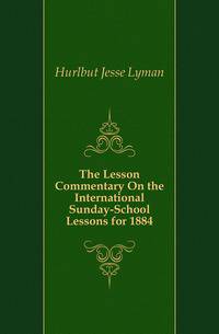 The Lesson Commentary On the International Sunday-School Lessons for 1884