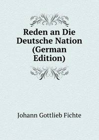 Reden an Die Deutsche Nation (German Edition)